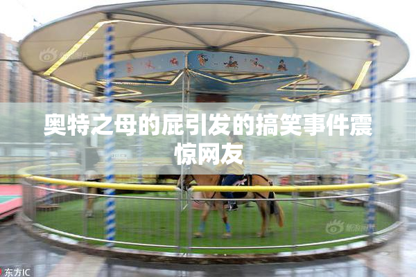奥特之母的屁引发的搞笑事件震惊网友