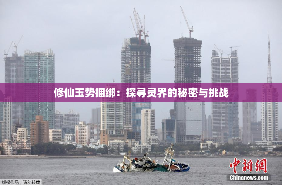 修仙玉势捆绑：探寻灵界的秘密与挑战