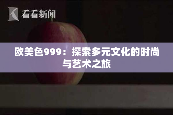 欧美色999：探索多元文化的时尚与艺术之旅