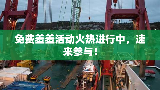 免费羞羞活动火热进行中，速来参与！