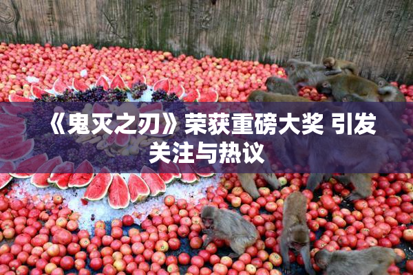 《鬼灭之刃》荣获重磅大奖 引发关注与热议