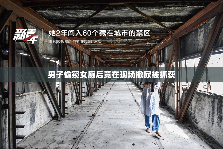 男子偷窥女厕后竟在现场撒尿被抓获