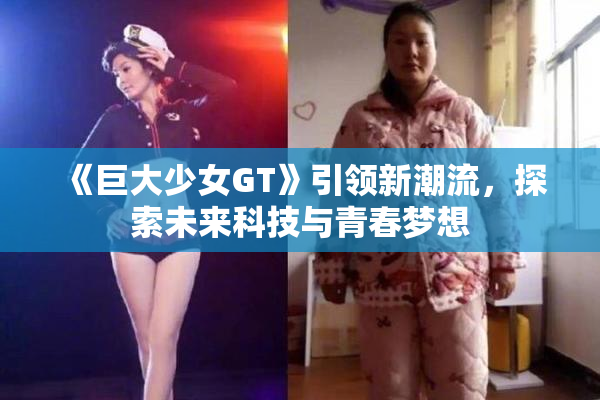 《巨大少女GT》引领新潮流，探索未来科技与青春梦想