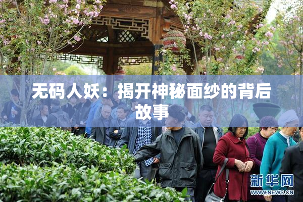 无码人妖：揭开神秘面纱的背后故事