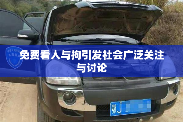 免费看人与拘引发社会广泛关注与讨论