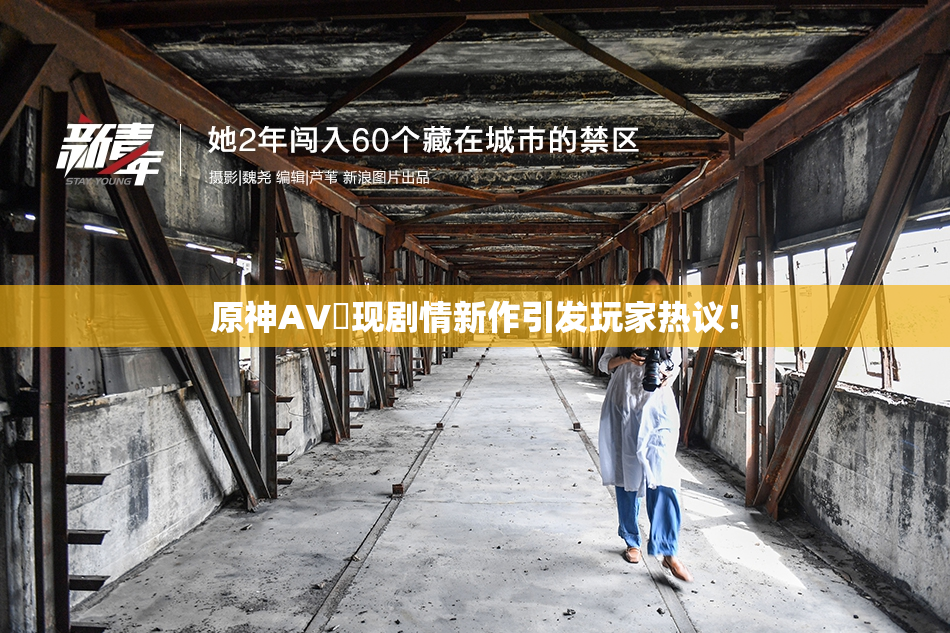 原神AV祼现剧情新作引发玩家热议！