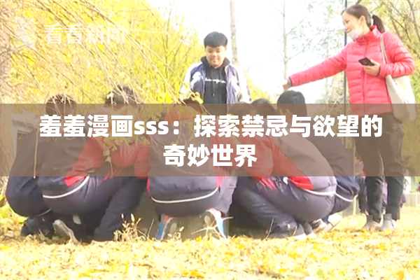 羞羞漫画sss：探索禁忌与欲望的奇妙世界
