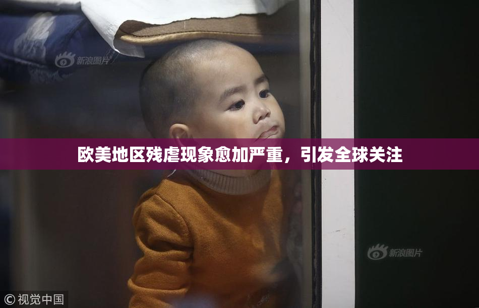 欧美地区残虐现象愈加严重，引发全球关注
