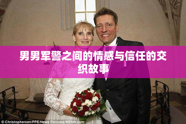 男男军警之间的情感与信任的交织故事