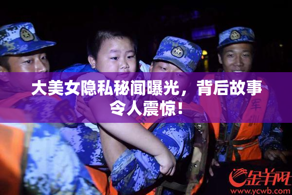 大美女隐私秘闻曝光，背后故事令人震惊！