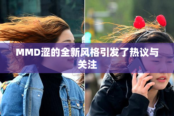 MMD涩的全新风格引发了热议与关注