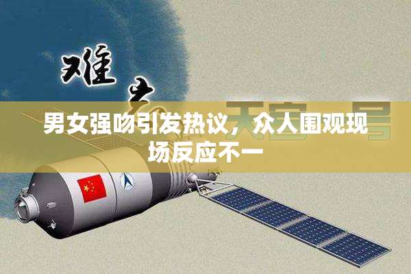 男女强吻引发热议，众人围观现场反应不一