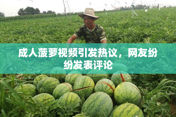成人菠萝视频引发热议，网友纷纷发表评论