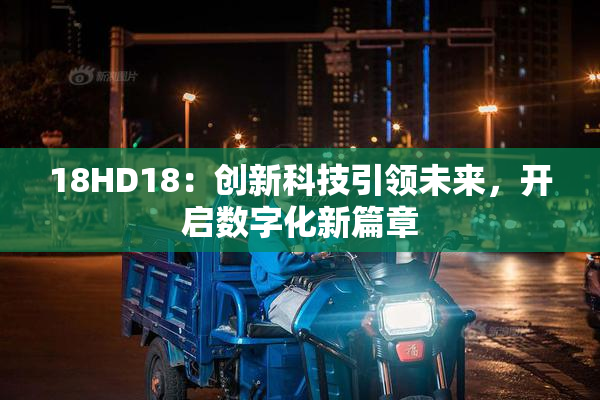 18HD18：创新科技引领未来，开启数字化新篇章