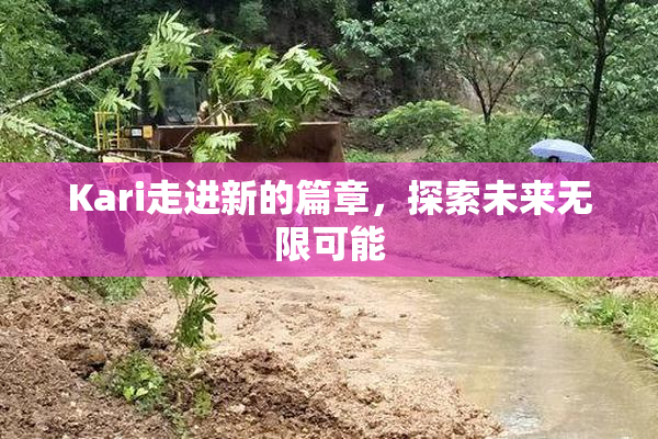 Kari走进新的篇章，探索未来无限可能