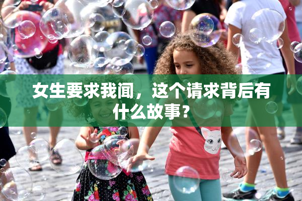 女生要求我闻，这个请求背后有什么故事？