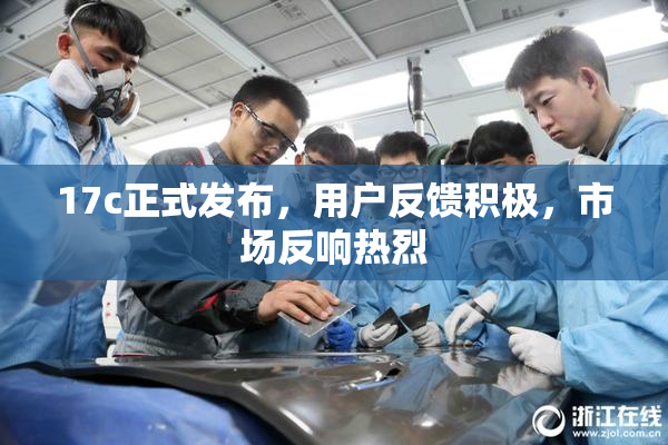 17c正式发布，用户反馈积极，市场反响热烈