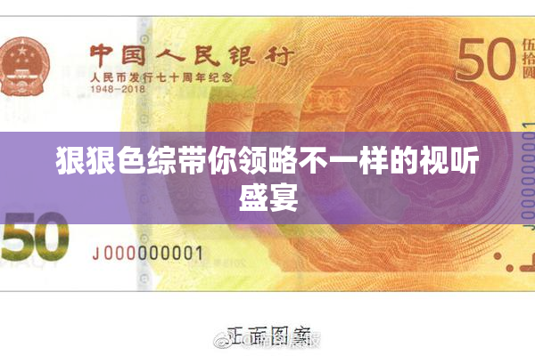 狠狠色综带你领略不一样的视听盛宴