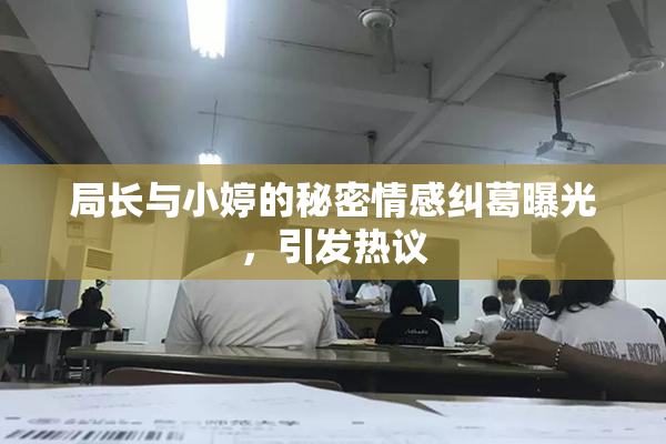 局长与小婷的秘密情感纠葛曝光，引发热议