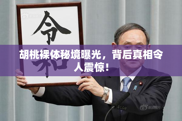 胡桃裸体秘境曝光，背后真相令人震惊！