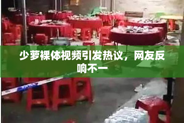 少萝裸体视频引发热议，网友反响不一