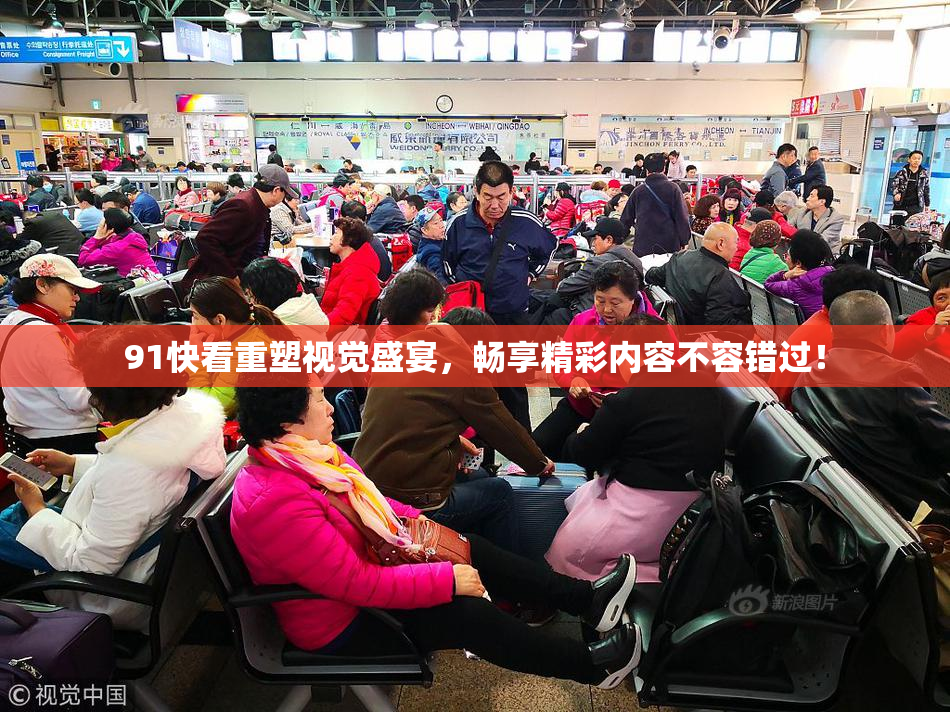 91快看重塑视觉盛宴，畅享精彩内容不容错过！