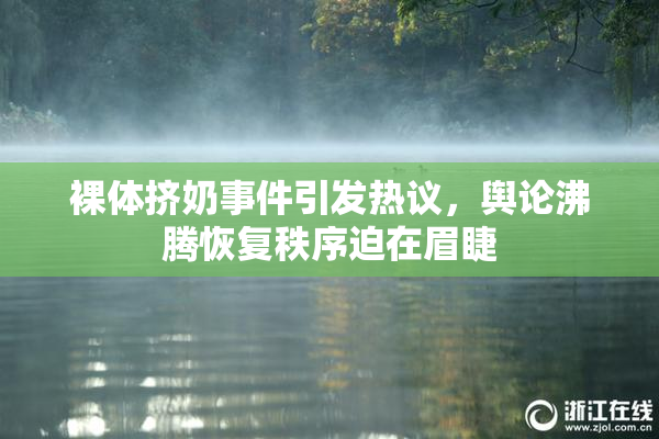 裸体挤奶事件引发热议，舆论沸腾恢复秩序迫在眉睫