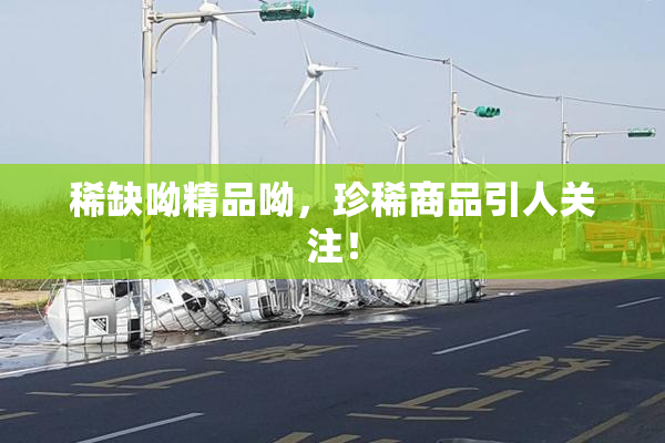 稀缺呦精品呦，珍稀商品引人关注！