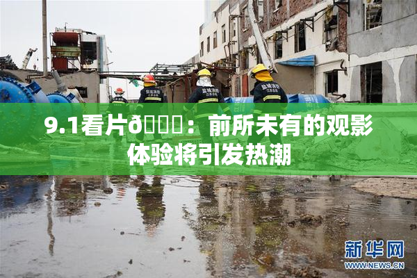 9.1看片🐔：前所未有的观影体验将引发热潮