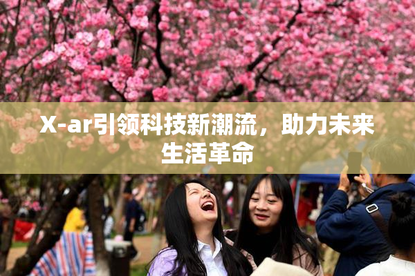 X-ar引领科技新潮流，助力未来生活革命