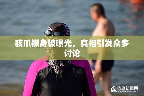 骇爪裸身被曝光，真相引发众多讨论