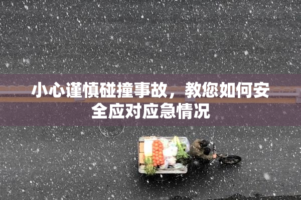 小心谨慎碰撞事故，教您如何安全应对应急情况