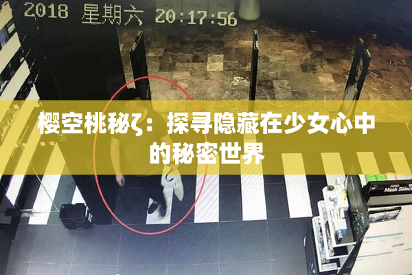 樱空桃秘ζ：探寻隐藏在少女心中的秘密世界