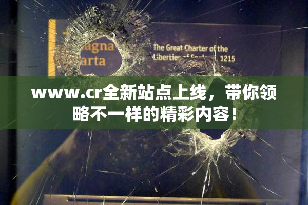 www.cr全新站点上线，带你领略不一样的精彩内容！