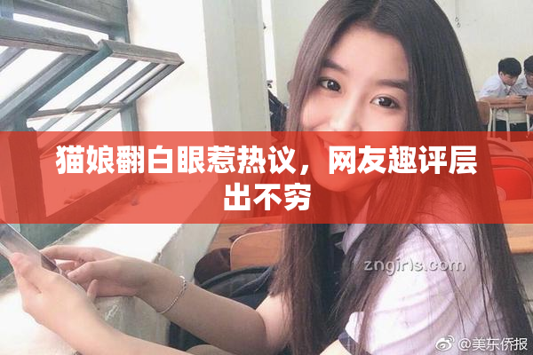 猫娘翻白眼惹热议，网友趣评层出不穷