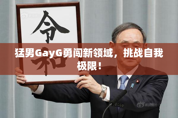 猛男GayG勇闯新领域，挑战自我极限！