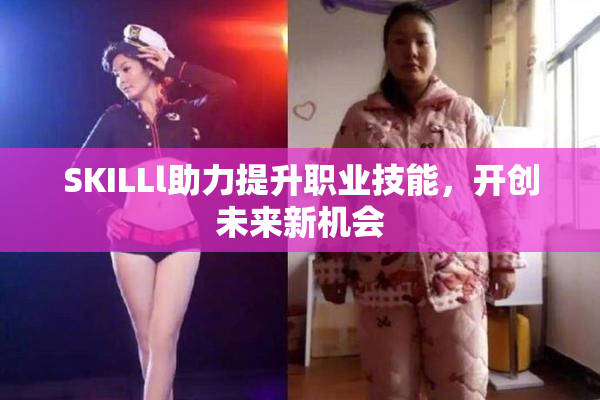 SKILLl助力提升职业技能，开创未来新机会