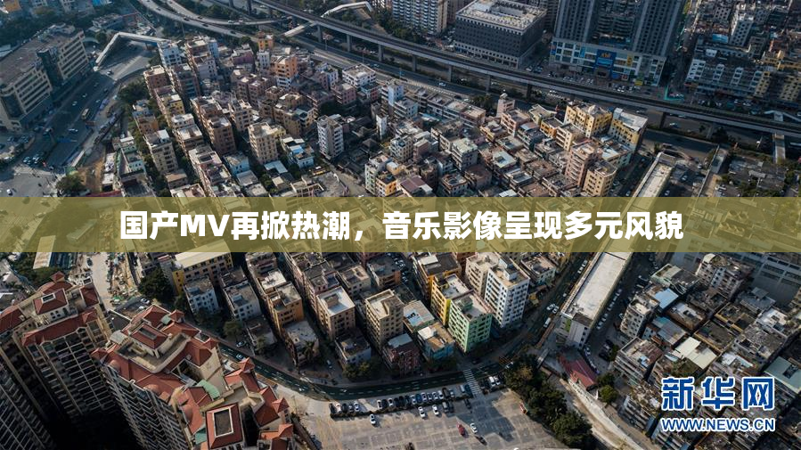 国产MV再掀热潮，音乐影像呈现多元风貌