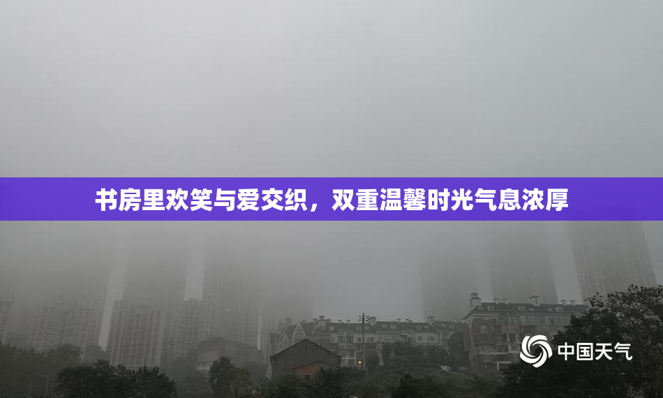 书房里欢笑与爱交织，双重温馨时光气息浓厚