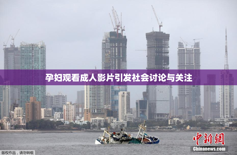 孕妇观看成人影片引发社会讨论与关注