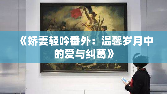 《娇妻轻吟番外：温馨岁月中的爱与纠葛》
