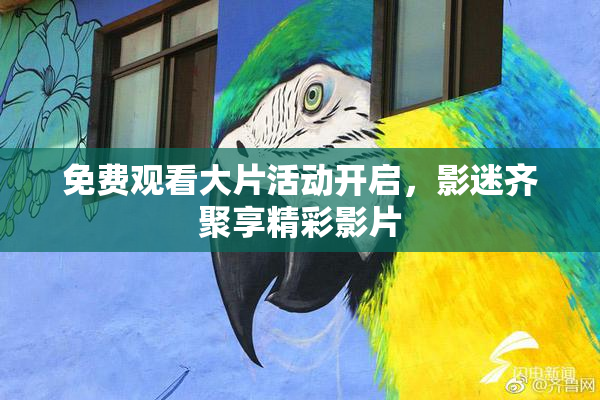免费观看大片活动开启，影迷齐聚享精彩影片