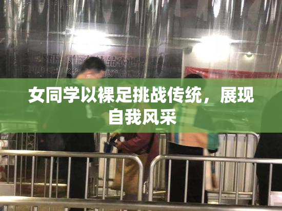 女同学以裸足挑战传统，展现自我风采