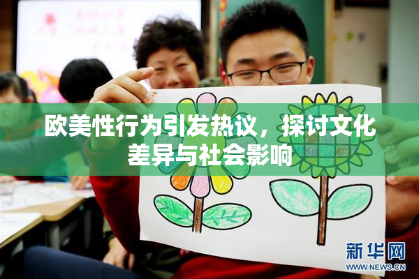 欧美性行为引发热议，探讨文化差异与社会影响