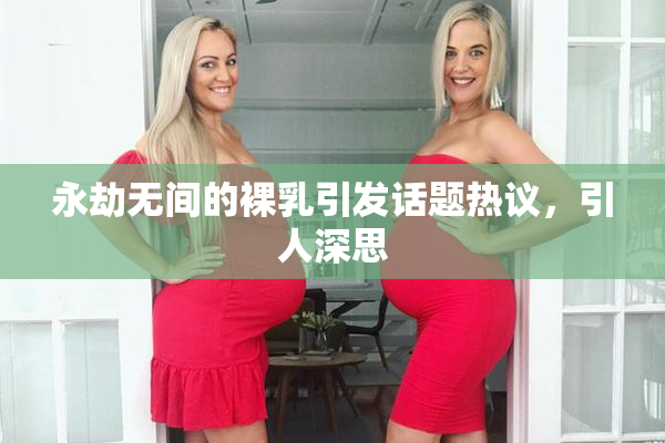 永劫无间的裸乳引发话题热议，引人深思