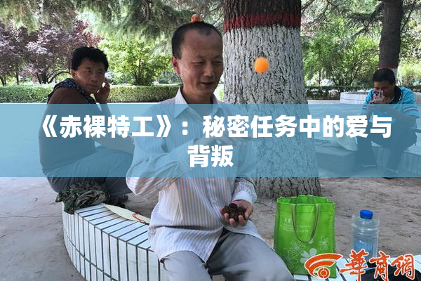 《赤裸特工》：秘密任务中的爱与背叛
