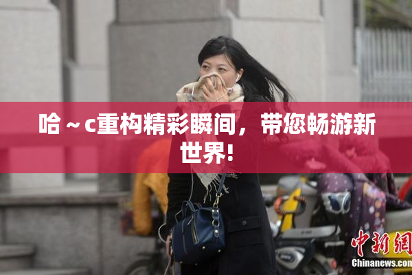 哈～c重构精彩瞬间，带您畅游新世界!