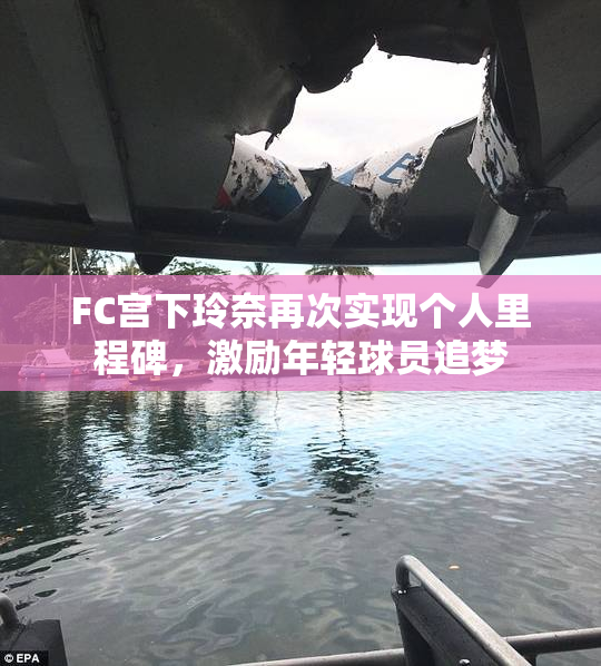 FC宫下玲奈再次实现个人里程碑，激励年轻球员追梦