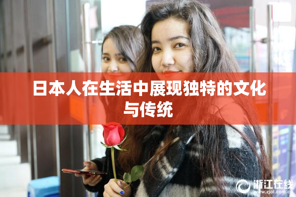 日本人在生活中展现独特的文化与传统