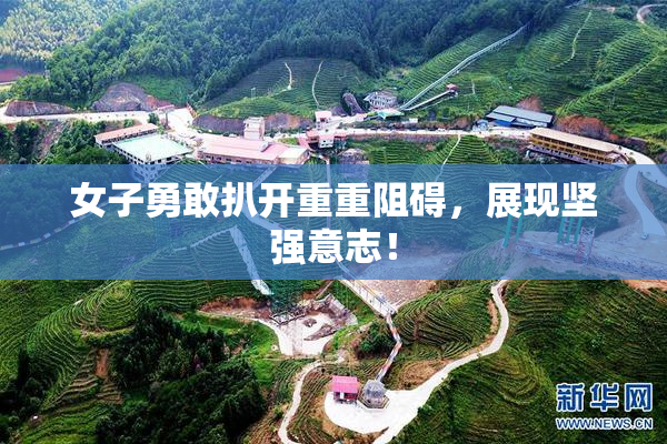 女子勇敢扒开重重阻碍，展现坚强意志！